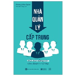 Nhà Quản Lý Cấp Trung - Mắt Xích Sống Còn Của Doanh Nghiệp - Đường Văn Quân 143788