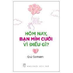 Hôm Nay, Bạn Mỉm Cười Vì Điều Gì? - Chăm Sóc Tâm Hồn Bằng Tình Yêu Và Hy Vọng - Quý Somsen 133057