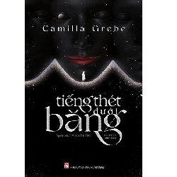 Tiếng thét dưới băng - Camilla Crebe - 2023 - Văn Học