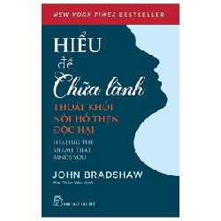 Hiểu Để Chữa Lành - Thoát Khỏi Nỗi Hổ Thẹn Độc Hại - John Bradshaw 176360