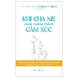 Khi Cha Mẹ Chưa Trưởng Thành Cảm Xúc - Lindsay C. Gibson 190745