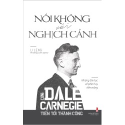 Nói Không Với Nghịch Cảnh - Cùng Dale Carnegie Tiến Tới Thành Công - Li Leng