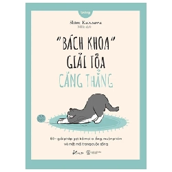 “Bách Khoa” Giải Tỏa Căng Thẳng - 50+ Giải Pháp Gạt Bỏ Mọi Lo Lắng, Muộn Phiền Và Mệt Mỏi Trong Cuộc Sống - Shion Kabasawa 282085