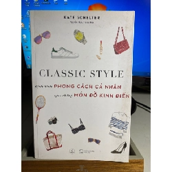 Classic Style - Định Hình Phong Cách Cá Nhân Qua Những Món Đồ Kinh Điển -Tác giả: Kate Schelter -NXB Thế Giới -Năm XB 2019- sách qua sử dụng còn mới STB1539