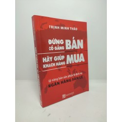 Đừng cố gắng bán hãy giúp khách mua hàng kỹ năng bán sản phẩm và dịch vụ ngân hàng bán lẻ năm 2017 mới 80% bẩn nhẹ HCM2410 31938