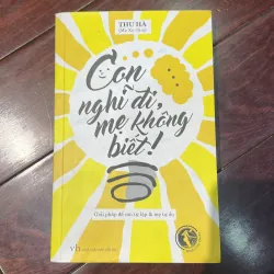 Con nghĩ đi mẹ không biết - sách cha mẹ nuôi dạy con giáo dục