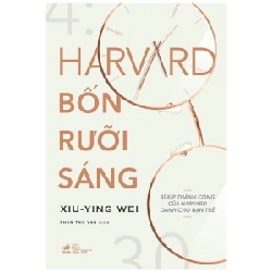 Harvard Bốn Rưỡi Sáng - Bí Kíp Thành Công Của Harvard Dành Cho Bạn Trẻ - Xiu Ying Wei