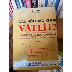 Câu Hỏi Giáo Khoa Vật Lí 12 (Luyện Thi Đại Học, Cao Đẳng, Theo Chương Trình Thi Mới Của Bộ Giáo Dục & Đào Tạo) - Lê Văn Thông 2005 Tham khảo - luyện thi VAVO-AK1T2 Rebooks.vn