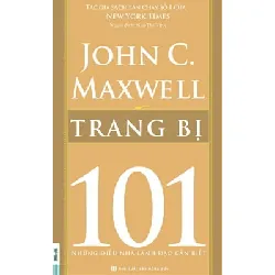 Trang Bị 101 - Những Điều Nhà Lãnh Đạo Cần Biết - John C. Maxwell 288368