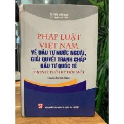 Pháp luật Việt Nam về đầu tư nước ngoài giải quyết tranh chấp đầu tư quốc tế trong thời kỳ đổi mới - Ts.Trần Anh Tuấn ,TS Trịnh Hải Yến