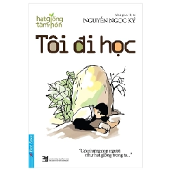 Hạt Giống Tâm Hồn - Tôi Đi Học - Nguyễn Ngọc Ký (Mới 100%) Nghệ thuật sống, First News - SÁCH ĐẠI HỌC
