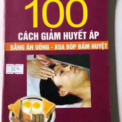 100 CÁCH GIẢM HUYẾT ÁP BẰNG ĂN UỐNG - XOA BÓP BẤM HUYỆT - 187 TRANG, NXB: 2002 300641