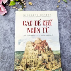 (Bìa Cứng) Các Đế Chế Ngôn Từ - Lịch Sử Thế Giới Từ Góc Nhìn Ngôn Ngữ - Nicholas Ostler