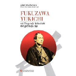 Fukuzawa Yukichi Và Công Cuộc Kiến Thiết Thế Giới Hiện Đại - Alan Macfarlane (Mới 100%) Nhân vật, bài học kinh doanh, NXB Tổng Hợp TPHCM - SÁCH ĐẠI HỌC