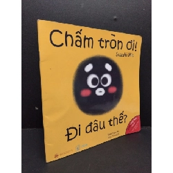 (TẶNG BOOKMARK) Chấm tròn ơi! đi đâu thế? mới 90% RBK1906 SÁCH MẸ VÀ BÉ