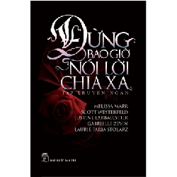 Đừng Bao Giờ Nói Lời Chia Xa - Melissa Marr, Scott Westerfeld, Justine Larbalestier, Gabrielle Zevin, Laurie Faria Stolarz ASB.PO Oreka Blogmeo 230225