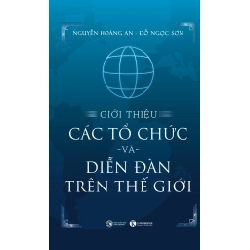 Giới Thiệu Các Tổ Chức Và Diễn Đàn Trên Thế Giới (Bìa Cứng) - Đỗ Ngọc Sơn, Nguyễn Hoàng Anh 333082