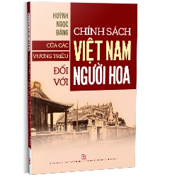 Chính sách của các vương triều Việt Nam đối với người Hoa (tái bản) - Huỳnh Ngọc Đáng