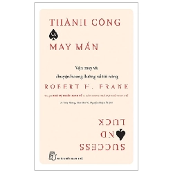 Thành công & may mắn: Vận may và chuyện hoang đường về tài năng - Robert H. Frank 2020 New 100% HCM.PO