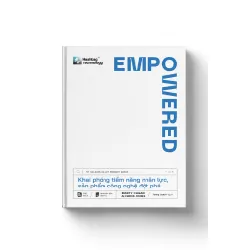 EMPOWERED - Khai phóng tiềm năng nhân lực, sản phẩm công nghệ đột phá - Marty Cagan & Chris Jones - MARKETING KINH DOANH