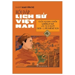 Hỏi Đáp Lịch Sử Việt Nam - Tập 4: Cuộc Kháng Chiến Chống Pháp Lần Thứ Nhất (1858-Cuối Thế Kỉ XIX) - Nhóm Nhân Văn Trẻ