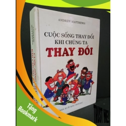 (TẶNG BOOKMARK) Cuộc sống thay đổi khi chúng ta thay đổi (bìa cứng) mới 80% bẩn bìa, tróc bìa nhẹ 2013 Andrew Matthews RBK3004 KỸ NĂNG