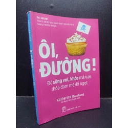 Ôi, Đường! Để Sống Vui, Khoẻ Mà Vẫn Thoả Đam Mê Đồ Ngọt mới 90% bẩn nhẹ 2019 HCM2404 sức khoẻ