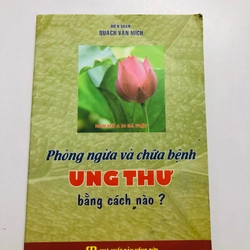 PHÒNG NGỪA VÀ CHỮA BỆNH UNG THƯ BẰNG CÁCH NÀO  - 210 trang, nxb: 2016