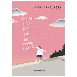 Không Biết Làm Sao Để Trưởng Thành - Jeong-Eun Yoon