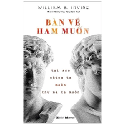 Bàn Về Ham Muốn - Tại Sao Chúng Ta Muốn Thứ Mà Ta Muốn - William B. Irvine