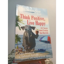 Think Positive, Live Happy: 101 Stories about Creating Your Best Life - Amy Newmark & Deborah Norville
