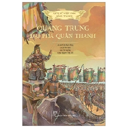 Lịch Sử Việt Nam Bằng Tranh - Quang Trung Đại Phá Quân Thanh - Tô Hoài Đạt, Lê Văn Năm, Nguyễn Thùy Linh, Trần Bạch Đằng