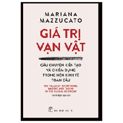 Giá Trị Vạn Vật - Câu Chuyện Kiến Tạo Và Chiếm Dụng Trong Nền Kinh Tế Toàn Cầu - Mariana Mazzucato