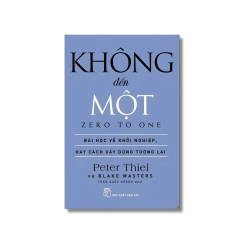 Không đến một: Bài học về khởi nghiệp hay cách xây dựng tương lai - Peter Thiel ; Blake Masters