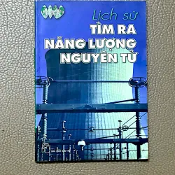 LỊCH SỬ TÌM RA NĂNG LƯỢNG NGUYÊN TỬ - Biên dịch NGUYỄN TỨ