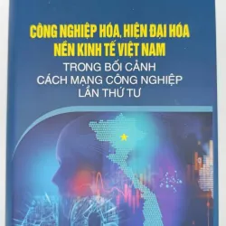 (Giảm 40%) Công nghiệp hóa, hiện đại hóa nền kinh tế Việt Nam trong bối cảnh cách mạng CN4