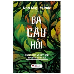 Ba Câu Hỏi - Khám Phá Làm Chủ Sức Mạnh Nội Tại - Don Miguel Ruiz ASB.PO Oreka-Blogmeo120125