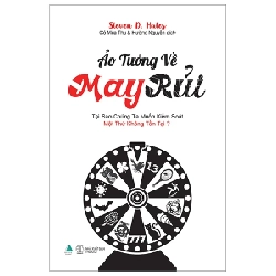 Ảo Tưởng Về May Rủi - Tại Sao Chúng Ta Muốn Kiểm Soát Một Thứ Không Tồn Tại? - Steven D. Hales