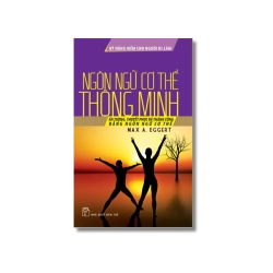 Kỹ năng mềm cho người đi làm: Ngôn ngữ cơ thể thông minh - Max A.Eggert