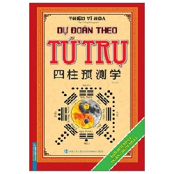 Dự Đoán Theo Tứ Trụ (Bìa Cứng) (Tái Bản 2022) - Thiệu Vĩ Hoa ASB.PO Oreka Blogmeo 230225