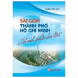 (TẶNG BOOKMARK) Sài Gòn - Thành Phố Hồ Chí Minh - Thành phố của tôi - Nhiều tác giả - 2025