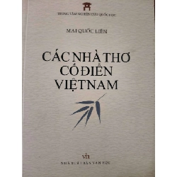 CÁC NHÀ THƠ CỔ ĐIỂN VIỆT NAM - MAI QUỐC LIÊN - 2018 - 558 trang ANTQ2308 VĂN HỌC