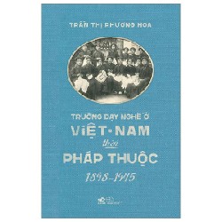 Trường Dạy Nghề Ở Việt Nam Thời Pháp Thuộc (1898-1945) - Trần Thị Phương Hoa 186242