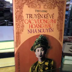Truyện kể về các vương phi hoàng hậu nhà Nguyễn - Thi Long
