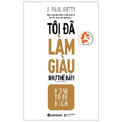 Tôi Đã Làm Giàu Như Thế Đấy! - J. Paul Getty 138017