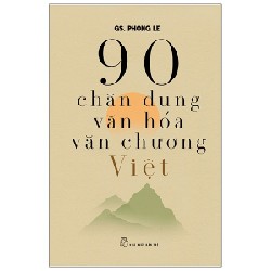 90 Chân Dung Văn Hóa Văn Chương Việt - Phong Lê 101762