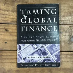 Taming Global Finance (A better architecture for growth and equity) - Robert A. Blecker