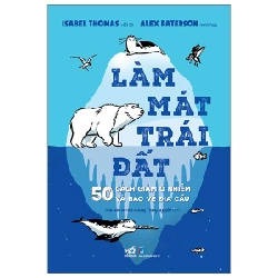 Làm mát trái đất - 50 cách giảm ô nhiễm và bảo vệ địa cầu - Isabel Thomas viết lời , Alex Paterson minh họa 2022 New 100% HCM.PO 347860