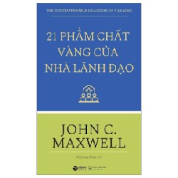 21 Phẩm Chất Vàng Của Nhà Lãnh Đạo - John C. Maxwell 67516