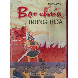 BẠO CHÚA TRUNG HOA - ĐÔNG A SÁNG - 2006 - 316 trang LỊCH SỬ - CHÍNH TRỊ - TRIẾT HỌC ANTQ0709